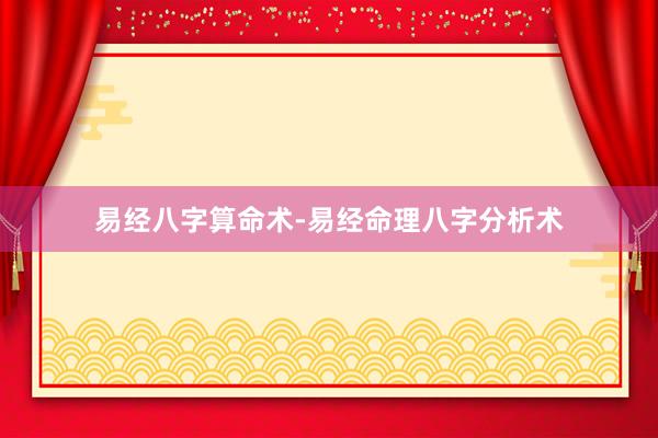 易经八字算命术-易经命理八字分析术